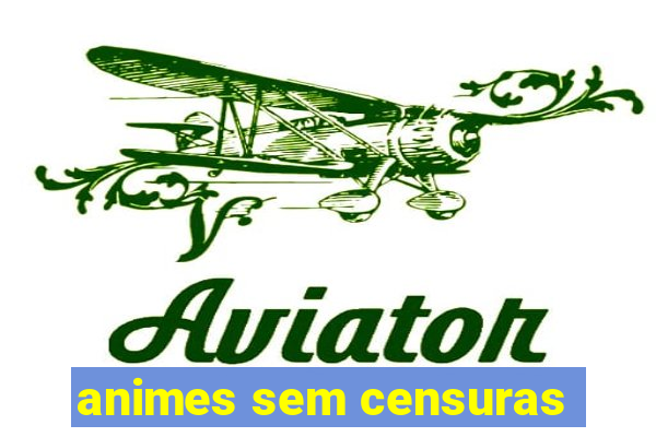 animes sem censuras